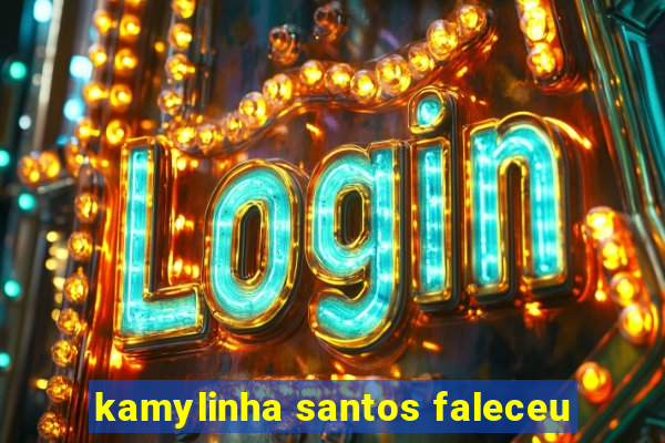 kamylinha santos faleceu